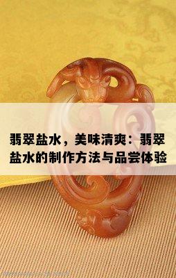 翡翠盐水，美味清爽：翡翠盐水的制作方法与品尝体验