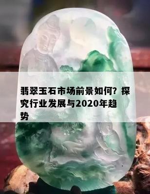 翡翠玉石市场前景如何？探究行业发展与2020年趋势