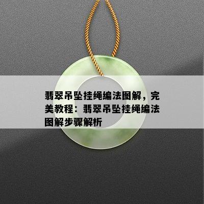 翡翠吊坠挂绳编法图解，完美教程：翡翠吊坠挂绳编法图解步骤解析