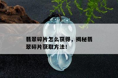 翡翠碎片怎么获得，揭秘翡翠碎片获取方法！