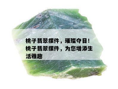 桃子翡翠摆件，璀璨夺目！桃子翡翠摆件，为您增添生活雅趣