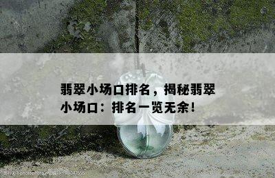 翡翠小场口排名，揭秘翡翠小场口：排名一览无余！