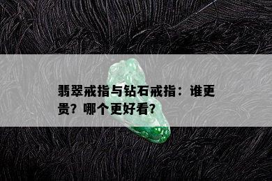 翡翠戒指与钻石戒指：谁更贵？哪个更好看？