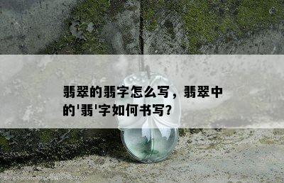 翡翠的翡字怎么写，翡翠中的'翡'字如何书写？