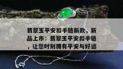 翡翠玉平安扣手链新款，新品上市：翡翠玉平安扣手链，让您时刻拥有平安与好运