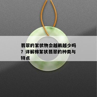 翡翠的絮状物会越戴越少吗？详解棉絮状翡翠的种类与特点