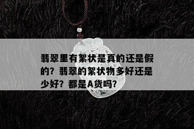 翡翠里有絮状是真的还是假的？翡翠的絮状物多好还是少好？都是A货吗？