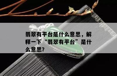 翡翠有平台是什么意思，解释一下“翡翠有平台”是什么意思？