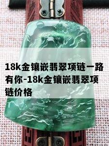 18k金镶嵌翡翠项链一路有你-18k金镶嵌翡翠项链价格