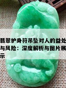 翡翠护身符吊坠对人的益处与风险：深度解析与图片展示