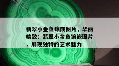 翡翠小金鱼镶嵌图片，华丽精致：翡翠小金鱼镶嵌图片，展现独特的艺术魅力