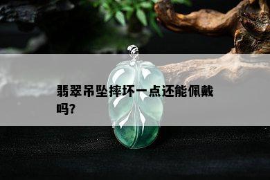 翡翠吊坠摔坏一点还能佩戴吗？