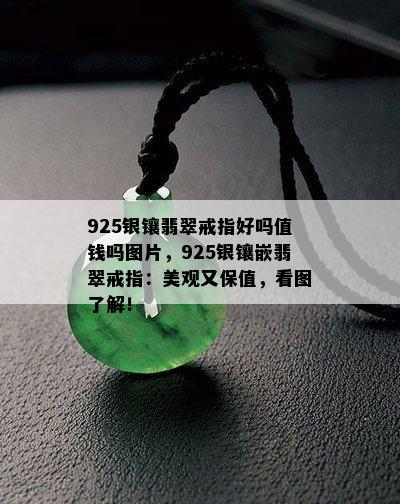 925银镶翡翠戒指好吗值钱吗图片，925银镶嵌翡翠戒指：美观又保值，看图了解！