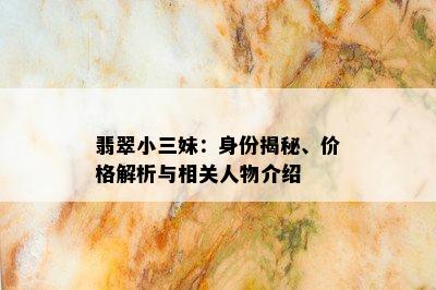 翡翠小三妹：身份揭秘、价格解析与相关人物介绍