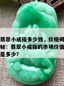 翡翠小戒指多少钱，价格揭秘：翡翠小戒指的市场价值是多少？