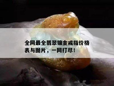 全网最全翡翠镶金戒指价格表与图片，一网打尽！