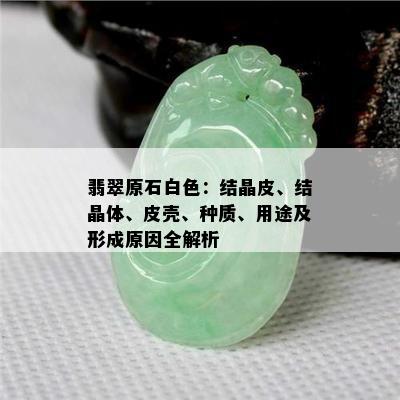 翡翠原石白色：结晶皮、结晶体、皮壳、种质、用途及形成原因全解析