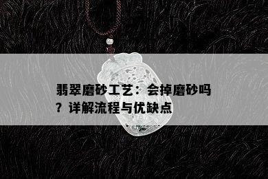 翡翠磨砂工艺：会掉磨砂吗？详解流程与优缺点