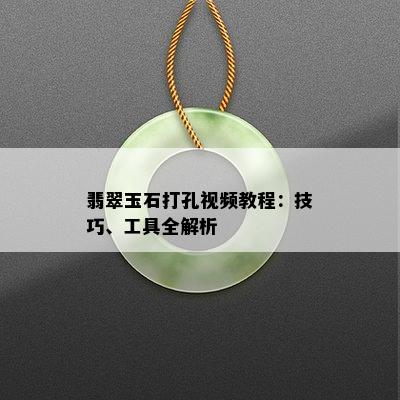 翡翠玉石打孔视频教程：技巧、工具全解析