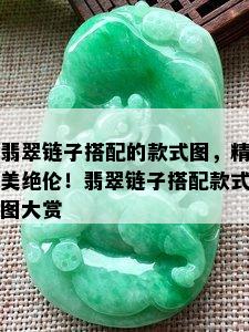 翡翠链子搭配的款式图，精美绝伦！翡翠链子搭配款式图大赏