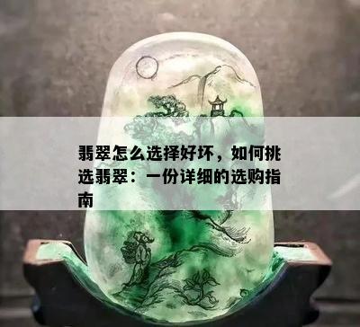 翡翠怎么选择好坏，如何挑选翡翠：一份详细的选购指南