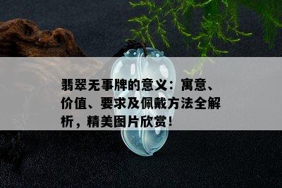 翡翠无事牌的意义：寓意、价值、要求及佩戴方法全解析，精美图片欣赏！