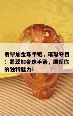 翡翠加金珠手链，璀璨夺目：翡翠加金珠手链，展现你的独特魅力！