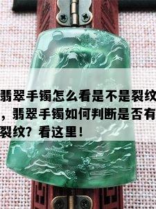 翡翠手镯怎么看是不是裂纹，翡翠手镯如何判断是否有裂纹？看这里！