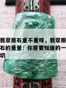 翡翠原石重不重呀，翡翠原石的重量：你需要知道的一切