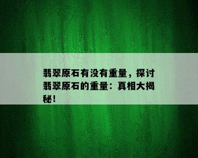 翡翠原石有没有重量，探讨翡翠原石的重量：真相大揭秘！