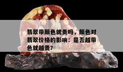 翡翠带颜色就贵吗，颜色对翡翠价格的影响：是否越带色就越贵？