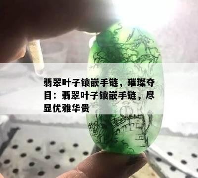 翡翠叶子镶嵌手链，璀璨夺目：翡翠叶子镶嵌手链，尽显优雅华贵