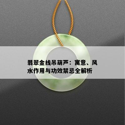 翡翠金线吊葫芦：寓意、风水作用与功效禁忌全解析