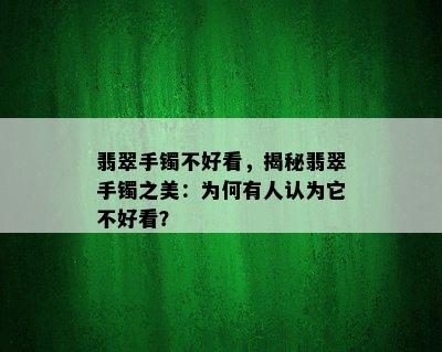 翡翠手镯不好看，揭秘翡翠手镯之美：为何有人认为它不好看？