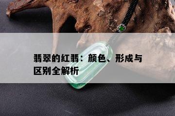 翡翠的红翡：颜色、形成与区别全解析