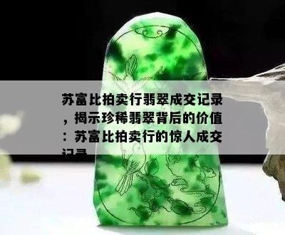 苏富比拍卖行翡翠成交记录，揭示珍稀翡翠背后的价值：苏富比拍卖行的惊人成交记录