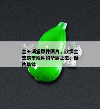 金玉满堂雕件图片，欣赏金玉满堂雕件的华丽之美：图片集锦