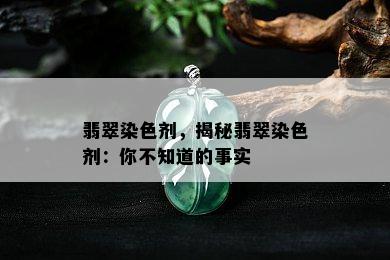 翡翠染色剂，揭秘翡翠染色剂：你不知道的事实