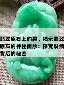 翡翠原石上的裂，揭示翡翠原石的神秘面纱：探究裂痕背后的秘密