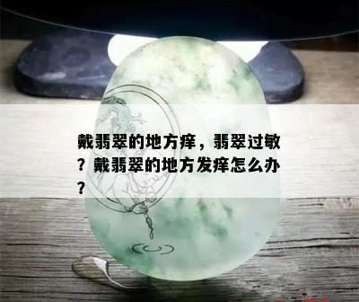 戴翡翠的地方痒，翡翠过敏？戴翡翠的地方发痒怎么办？