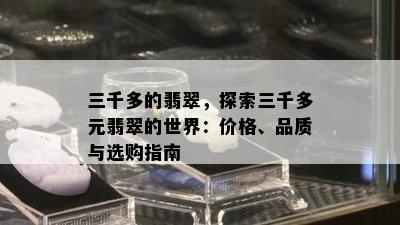 三千多的翡翠，探索三千多元翡翠的世界：价格、品质与选购指南