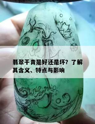 翡翠干青是好还是坏？了解其含义、特点与影响