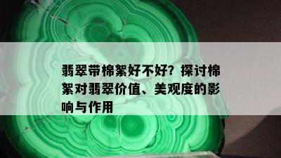 翡翠带棉絮好不好？探讨棉絮对翡翠价值、美观度的影响与作用