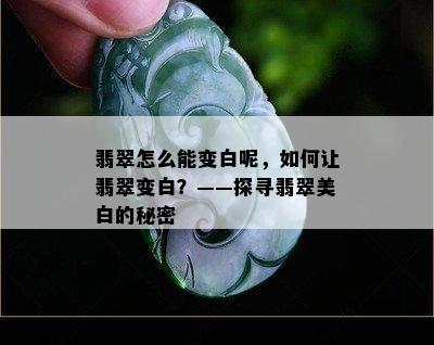 翡翠怎么能变白呢，如何让翡翠变白？——探寻翡翠美白的秘密