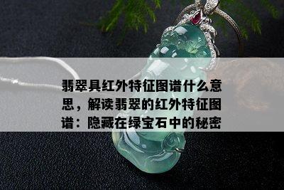 翡翠具红外特征图谱什么意思，解读翡翠的红外特征图谱：隐藏在绿宝石中的秘密