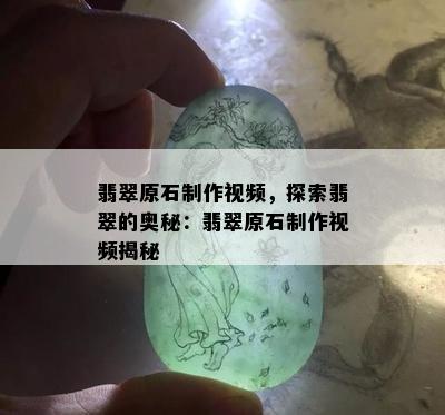 翡翠原石制作视频，探索翡翠的奥秘：翡翠原石制作视频揭秘