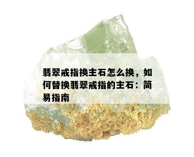 翡翠戒指换主石怎么换，如何替换翡翠戒指的主石：简易指南