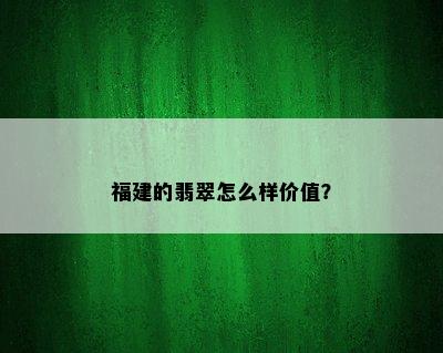 福建的翡翠怎么样价值？