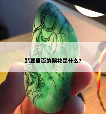 翡翠里面的飘花是什么？