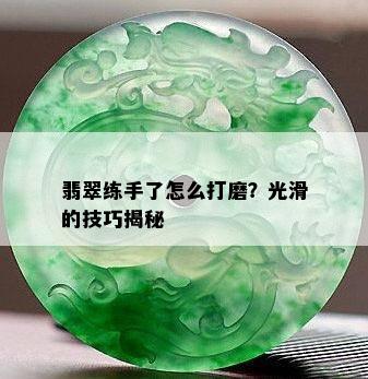 翡翠练手了怎么打磨？光滑的技巧揭秘